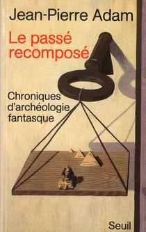 Le passé recomposé - chroniques d'archéologie fantasque