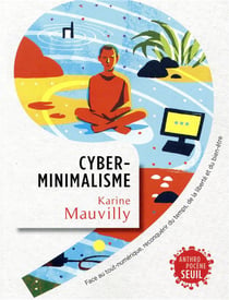 Cyberminimalisme - face au tout-numérique, reconquérir du temps, de la liberté et du bien-être