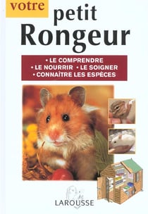 Votre petit rongeur - le comprendre - le nourrir - le soigner - connaitre les especes