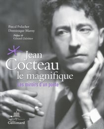 Jean Cocteau le magnifique - les miroirs d'un poète