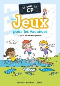 Je suis en CP : Mes jeux pour les vacances : Lecture - Écriture - Calcul...