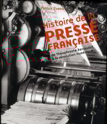 Histoire de la presse française - de Théophraste Renaudot à la révolution numérique