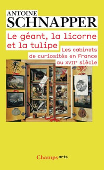 Le géant, la licorne et la tulipe - les cabinets de curiosités en France au XVII siècle