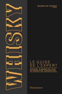Whisky, le guide de l'expert - histoire, élaboration, pays de production, dégustation...