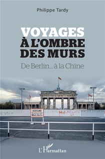 Voyages à l'ombre des murs : de berlin... à la chine