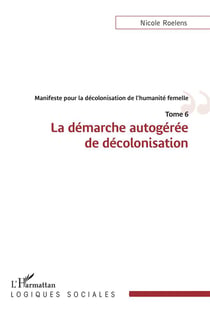 Manifeste pour la decolonisation de l'humanité femelle Tome 6 : la démarche autogérée de décolonisation