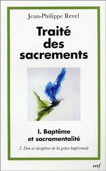 Traité des sacrements - tome 1 Baptême et sacramentalité 2 Don et réception de la grâce baptismale