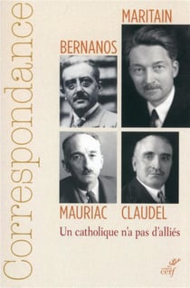 Correspondance Maritain, Mauriac, Claudel, Bernanos - un catholique n'a pas d'alliés