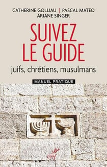 Suivez le guide : juifs, chrétiens, musulmans - manuel pratique