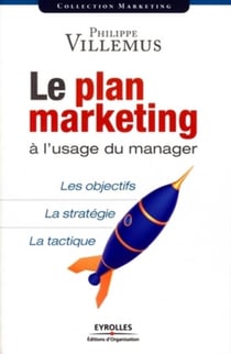 Le plan marketing à l'usage du manager : Les objectifs. La stratégie. La tactique