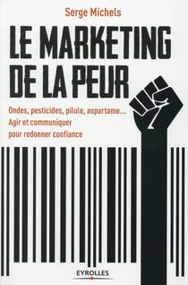 Le marketing de la peur - ondes pesticides pilule aspartam , agir et communiquer pour redonner confiance