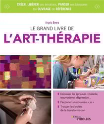 Le grand livre de l'art thérapie - panser ses blessures, libérer ses émotions et sa capacité à créer (4e édition)