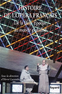 Histoire de l'Opéra français : de la Belle Epoque au monde globalisé