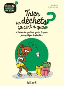 Trier les dechets, ca sert à quoi ? et toutes les questions que tu te poses pour protéger la planète...
