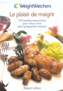 Le plaisir de maigrir - 179 recttes savoureuses pour mieux vivre votre programme minceur