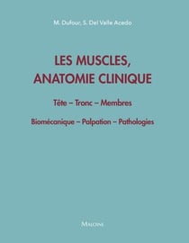 Les muscles, anatomie clinique - Tête - Tronc - Membres : Biomécanique - Palpation - Pathologies
