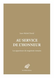 Au service de l'honneur - les appariteurs de magistrats romains