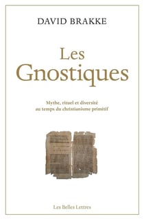 Les gnostiques - mythe, rituel et diversité au temps du christianisme primitif