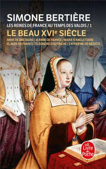 Le beau XVIe siècle (Les Reines de France au temps des Valois, Tome 1) : Le Beau XVIe siècle