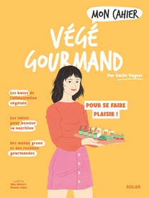 Mon cahier : Végé gourmand : pour se faire plaisir !