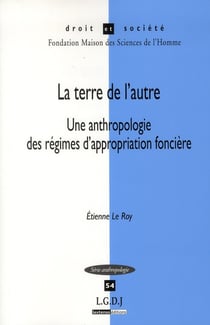 La terre de l'autre - une anthropologie des régimes d'appropriation foncière