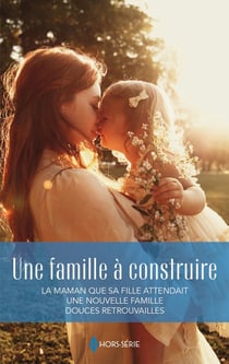 Une famille à construire : La maman que sa fille attendait, Une nouvelle famille, Douces retrouvailles