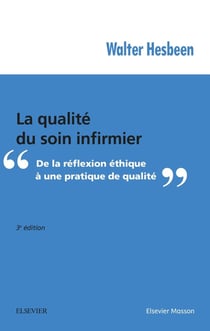 La qualité du soin infirmier - de la réflexion éthique à une pratique de qualité (3e édition)