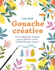 Gouache créative : une méthode simple pour libérer votre créativité pas à pas !