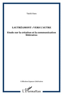 Lautréamont: vers l'autre - étude sur la création et la communication littéraires
