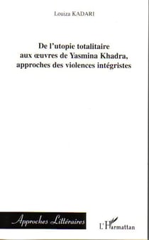 De l'utopie totalitaire aux oeuvres de yasmina khadra, approches des violences intégristes