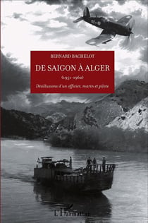De saigon à alger - 1951 - 1962 - désillusion d'un officier, marin et pilote