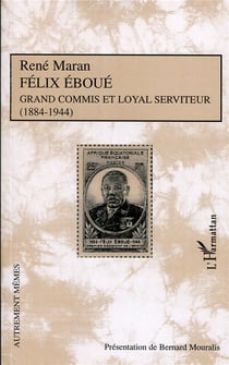 Félix Eboué - grand commis et loyal serviteur (1884-1944)
