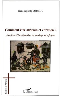 Comment être africain et chrétien ? essai sur l'inculturation du mariage en Afrique