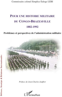 Pour une histoire militaire du Congo-Brazzaville 1882-1992 - problèmes et perspectives de l'administration militaire