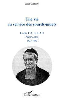 Une vie au service des sourds-muets - Louis Cailleau, frère Louis (1823-1890)