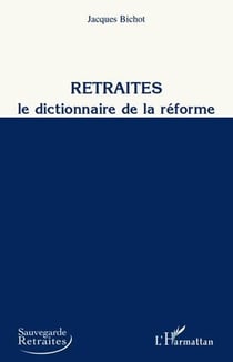 Retraites - le dictionnaire de la réforme