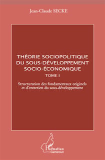Théorie sociopolitique du sous-développement socio-économique Tome 1