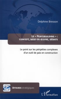 Le "peacebuilding" : concept, mise en oeuvre, débats - le point sur les péripéties complexes d'un outil de paix en construction