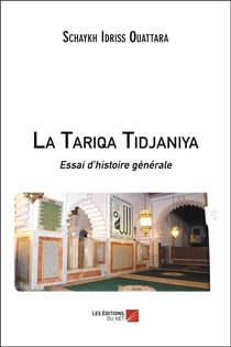 La Tariqa Tidjaniya - essai d'histoire générale