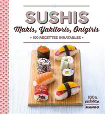 Sushi, makis, yakitoris, onigiris - 100 recettes inratables