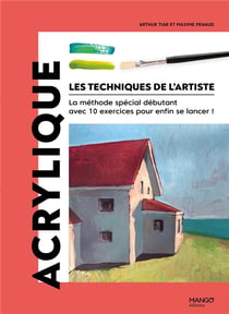 Les techniques de l'artiste : Acrylique : La méthode spécial débutant avec 10 exercices pour enfin se lancer !