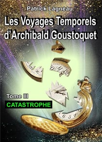 Les voyages temporels d'Archibald Goustoquet t.3 - catastrophe