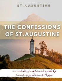 The confessions of St. Augustine : an autobiographical work by Saint Augustine of hippo generally considered one of Augustine's most important texts