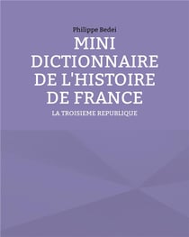 Mini dictionnaire de l'histoire de france : la troisième république