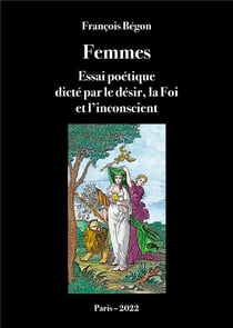 Femmes Essai poétique : dicté par le désir, la Foi et l'inconscient