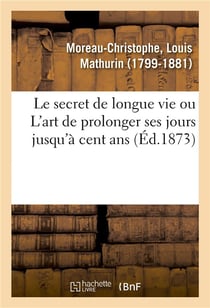 Le secret de longue vie, ou l'art de prolonger ses jours jusqu'a cent ans - suivi d'un appendice sur
