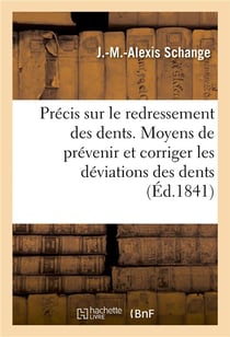 Precis sur le redressement des dents ou expose des moyens rationnels de prevenir - et de corriger le