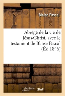 Abrégé de la vie de Jésus-Christ, avec le testament de Blaise Pascal