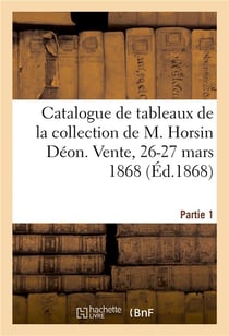 Catalogue de tableaux anciens des différentes écoles de la collection de M. Horsin Déon : Vente, 26-27 mars 1868. Partie 1