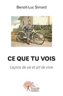 Ce que tu vois - leçons de vie et art de vivre